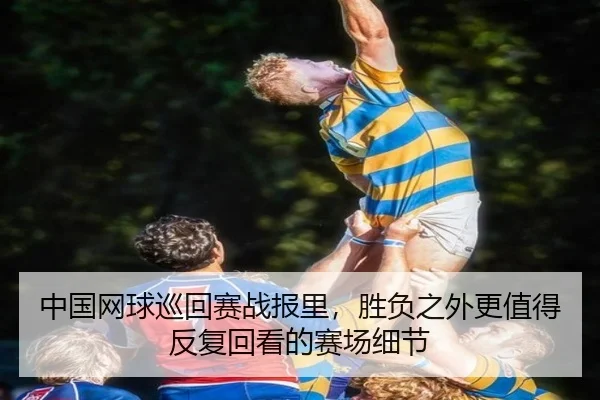 中国网球巡回赛战报里，胜负之外更值得反复回看的赛场细节 | huatihui